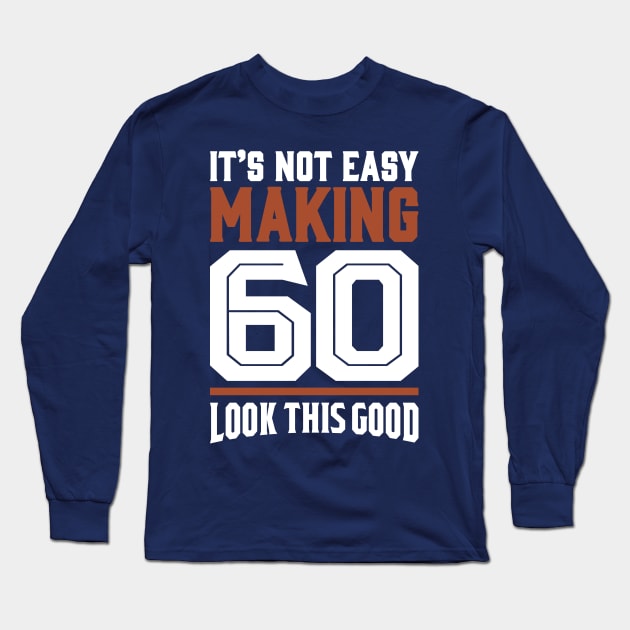 It's Not Easy Making 60 Long Sleeve T-Shirt by cidolopez